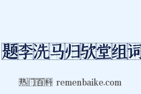题李洗马归欤堂组词是什么意思的图片